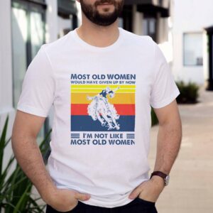 Vintage Rodeo most old women would have given up by now I_m not like most old women shirt