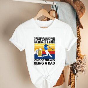 Vintage there aren_t many things I love more than baseball and beer one of them is being a dad shirt