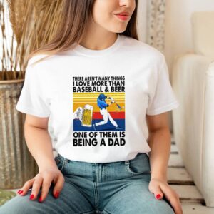 Vintage there aren_t many things I love more than baseball and beer one of them is being a dad hoodie, sweater, longsleeve, shirt v-neck, t-shirt