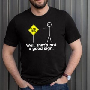 Well Thats Not A Good Sign Sarcasm Stick Figure Shirt