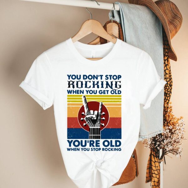 You Dont Stop Rocking When You Get Old Youre Old When You Stop Rocking Vintage Shirt