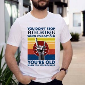 You Dont Stop Rocking When You Get Old Youre Old When You Stop Rocking Vintage Shirt