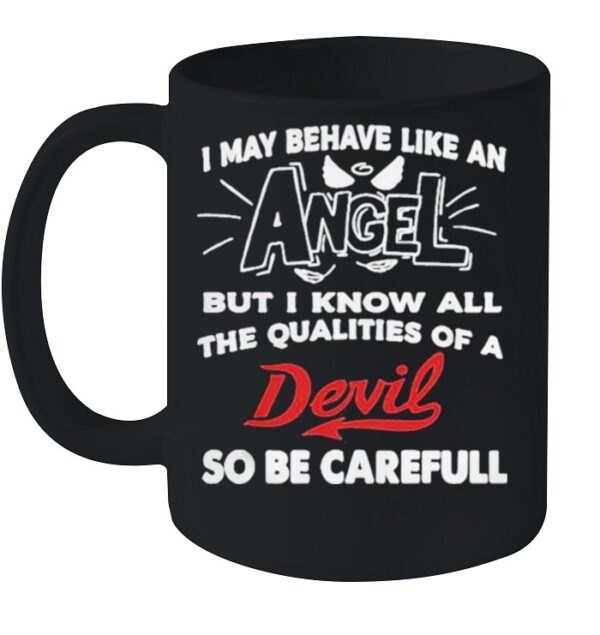 May behave like an but I know all the qualities of a devil so be careful hoodie, sweater, longsleeve, shirt v-neck, t-shirt