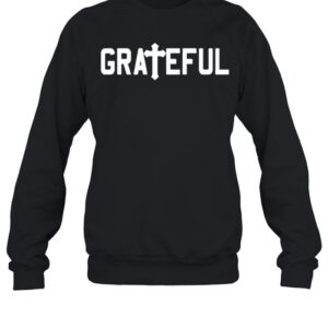 Grateful religious Jesus cross christian hoodie, sweater, longsleeve, shirt v-neck, t-shirt