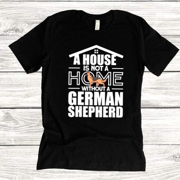 A HOME WITHTOUT A GERMAN SHEPHERD hoodie, sweater, longsleeve, shirt v-neck, t-shirt