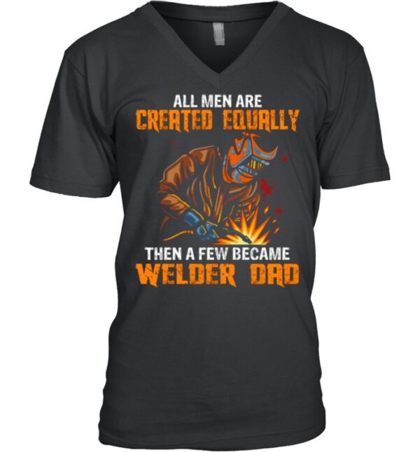 All Men Are Created Equal Then A Few Became Welders Dad hoodie, sweater, longsleeve, shirt v-neck, t-shirt