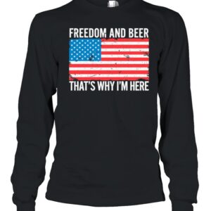 American Flag Freedom And Beer Thats Why Im Here hoodie, sweater, longsleeve, shirt v-neck, t-shirt