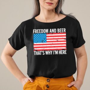 American Flag Freedom And Beer Thats Why Im Here shirt