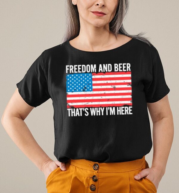 American Flag Freedom And Beer Thats Why Im Here hoodie, sweater, longsleeve, shirt v-neck, t-shirt