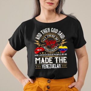 And Then God Said And Adventurous People SO He Made The Venezuelan Quote T Shirt