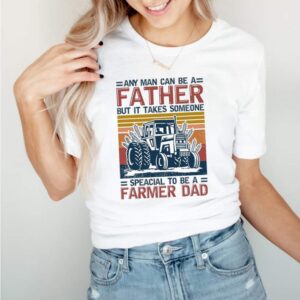 Any Man Can Be A Father But It Takes Someone Special To Be A Farmer Dad Vintage shirt