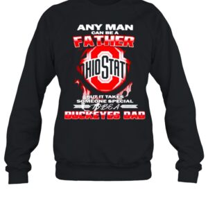 Any man can be a father but it takes someone special to be a Buckeyes Dad hoodie, sweater, longsleeve, shirt v-neck, t-shirt