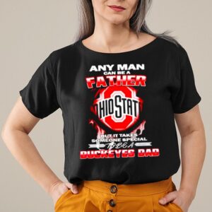 Any man can be a father but it takes someone special to be a Buckeyes Dad shirt