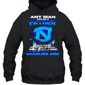 Any man can be a father but it takes someone special to be a Carolina Dad hoodie, sweater, longsleeve, shirt v-neck, t-shirt