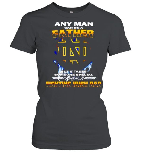 Any man can be a father but it takes someone special to be a Fighting Irish Dad hoodie, sweater, longsleeve, shirt v-neck, t-shirt