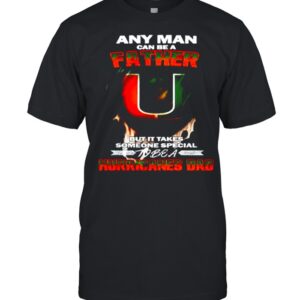 Any man can be a father but it takes someone special to be a Hurricanes Dad hoodie, sweater, longsleeve, shirt v-neck, t-shirt