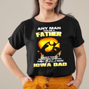 Any man can be a father but it takes someone special to be a IOWA Dad shirt