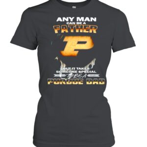 Any man can be a father but it takes someone special to be a Purdue Dad hoodie, sweater, longsleeve, shirt v-neck, t-shirt