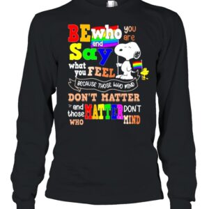 Be who you are and say what you feel because those who mind don't matter snoopy lgbt hoodie, sweater, longsleeve, shirt v-neck, t-shirt