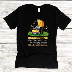 Beekeeping A Box Filled With 60000 Stinging Insects Yes Sounds Shirt