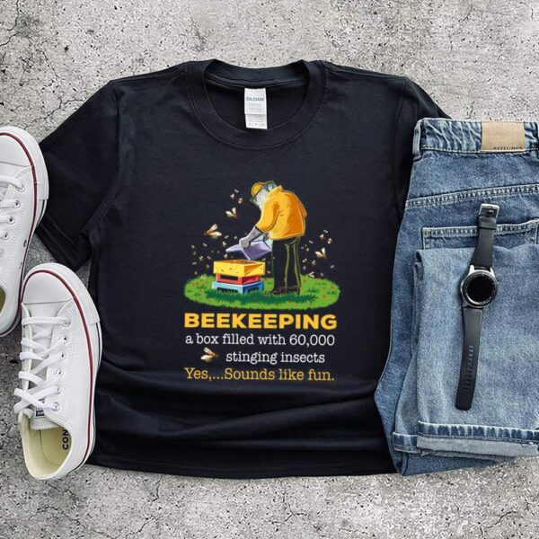 Beekeeping A Box Filled With 60000 Stinging Insects Yes Sounds Shirt