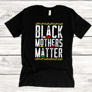 Black Mothers Matter African American Lives Mothers Day shirt