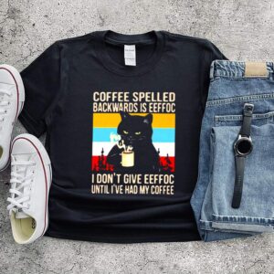 Coffee Spelled Backwards Is Eeffoc I Dont Give Eeffoc Until Ive Had My Coffee Cat Vintage Shirt