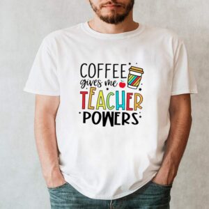 Coffee gives me teacher powers shirt