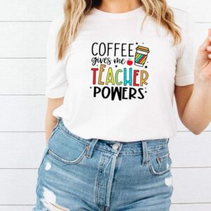 Coffee gives me teacher powers hoodie, sweater, longsleeve, shirt v-neck, t-shirt