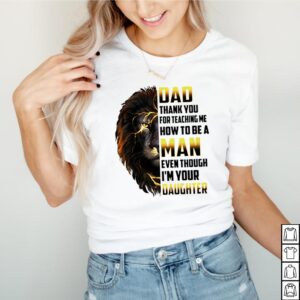 Dad-thank-you-for-teaching-me-how-to-be-a-man-even-though-Im-your-daughter-Lion-shirt