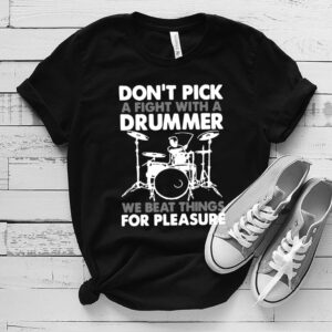 Dont Pick A Fight With A Drummer We Beat Thing For Pleasure Shirt 3