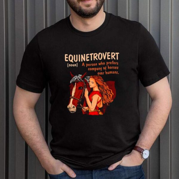 Equinetrovert a person who prefers company of horses over humans hoodie, sweater, longsleeve, shirt v-neck, t-shirt