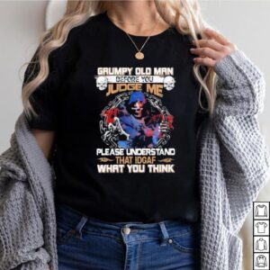 Grumpy Old Man Before You Judge Me Please UNderstand That IDGAF What You Think Skull Shirt 2