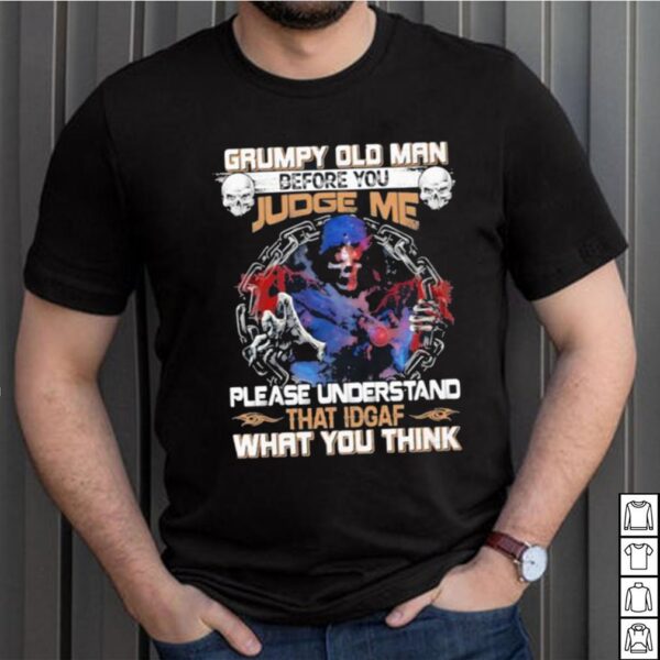 Grumpy Old Man Before You Judge Me Please UNderstand That IDGAF What You Think Skull Shirt
