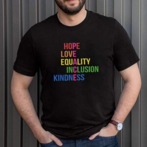 Hope love equality inclusion kindness shirt