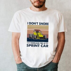 I Dont Snore I Dream Im A Sprint Car Vintage shirt