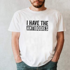 I Have The Antibodies Funny Vaccinated 2021 shirt