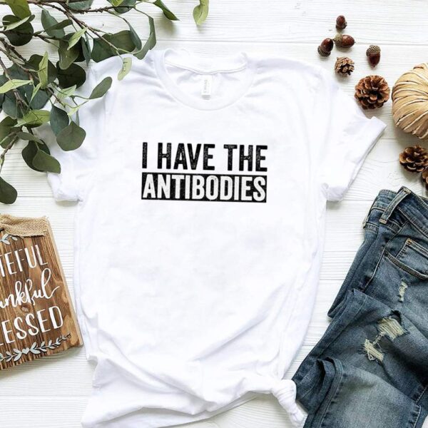 I Have The Antibodies Funny Vaccinated 2021 hoodie, sweater, longsleeve, shirt v-neck, t-shirt