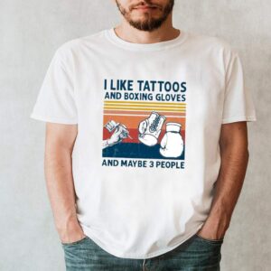I Like Tattoos And Boxing Gloves And Maybe 3 People Vintage shirt