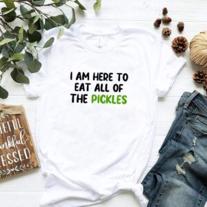 I am here to eat all of the Pickles hoodie, sweater, longsleeve, shirt v-neck, t-shirt