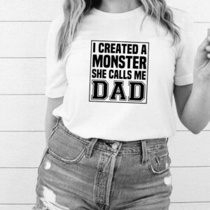 I created a monster she calls me Dad hoodie, sweater, longsleeve, shirt v-neck, t-shirt