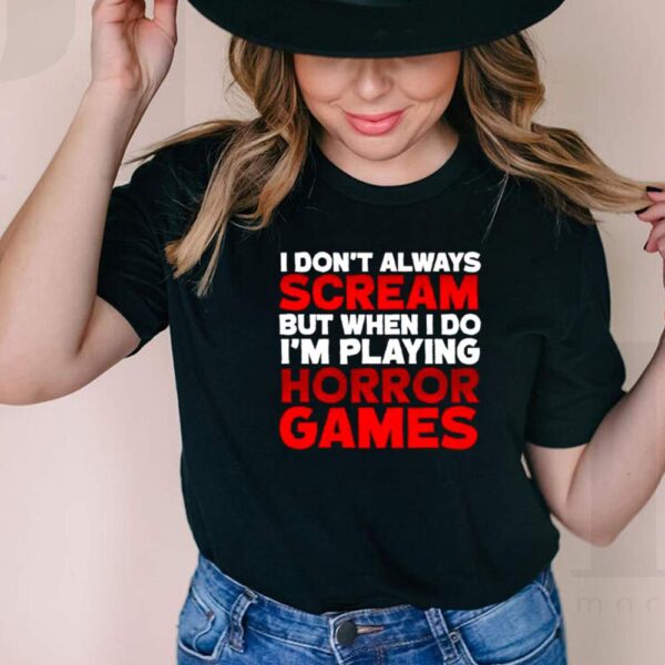 I dont always scream but when I do Im playing horror games shirt