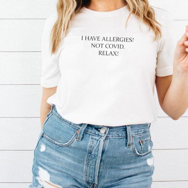I have allergies not covid relax hoodie, sweater, longsleeve, shirt v-neck, t-shirt