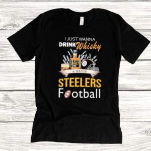 I just wanna drink whisky and watch steelers football hoodie, sweater, longsleeve, shirt v-neck, t-shirt