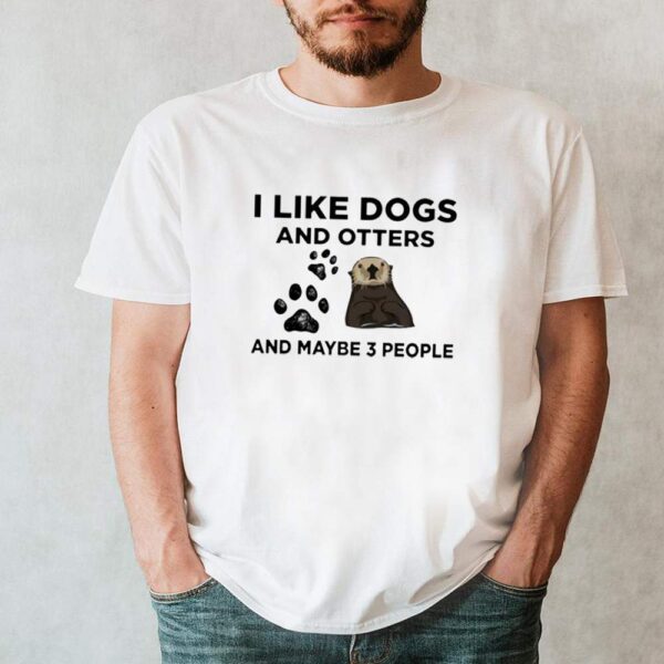 I like dogs and otters and maybe 3 people hoodie, sweater, longsleeve, shirt v-neck, t-shirt