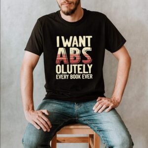 I want Abs olutely every book ever shirt