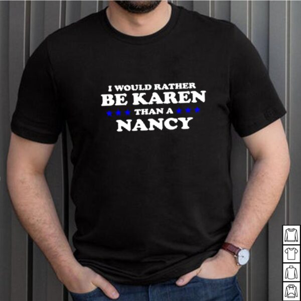 I would rather be Karen than a Nancy hoodie, sweater, longsleeve, shirt v-neck, t-shirt
