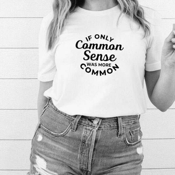 If only common sense was more common hoodie, sweater, longsleeve, shirt v-neck, t-shirt