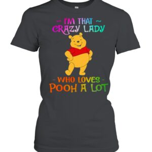 I'm That Crazy Lady Who Loves Pooh A Lot Shirt