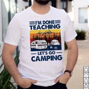 Im done teaching lets go camping vintage hoodie, sweater, longsleeve, shirt v-neck, t-shirt